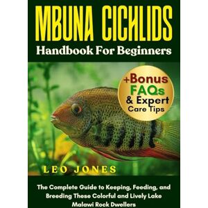 JONES, LEO MBUNA CICHLIDS HANDBOOK FOR BEGINNERS: The Complete Guide to Keeping, Feeding, and Breeding These Colorful and Lively Lake Malawi Rock Dwellers JONES, LEO MBUNA CICHLIDS HANDBOOK FOR BEGINNERS: The Complete Guide to Keeping, Feeding, and Breeding These Colorful and Lively Lake Malawi Rock Dwellers