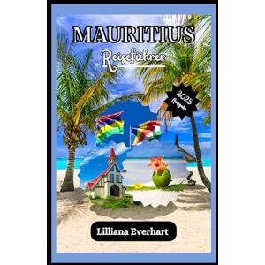 Everhart, Lilliana MAURITIUS REISEFÜHRER 2025: Entdecken Sie atemberaubende Strände, reiche Kultur, aufregende Abenteuer, umweltfreundliches Reisen, Luxus Aufenthalte, ... Tipps für einen unvergesslichen Inselurlaub. Everhart, Lilliana MAURITIUS REISEFÜHRER 2025: Entdecken Sie atemberaubende Strände, reiche Kultur, aufregende Abenteuer, umweltfreundliches Reisen, Luxus Aufenthalte, ... Tipps für einen unvergesslichen Inselurlaub.