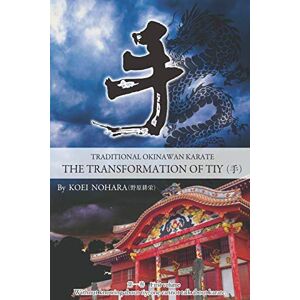 Nohara, Koei Traditional Okinawan Karate The Transformation of Tiy: 1 (First Volume) Nohara, Koei Traditional Okinawan Karate The Transformation of Tiy: 1 (First Volume)