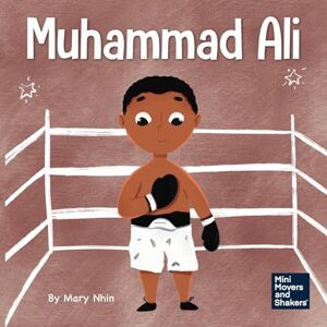 Nhin, Mary Muhammad Ali: A Kid's Book About Being Courageous: 14 (Mini Movers and Shakers) Nhin, Mary Muhammad Ali: A Kid's Book About Being Courageous: 14 (Mini Movers and Shakers)
