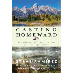 Ramirez, Steve Casting Homeward: An Angler and Naturalist's Journey to America's Legendary Rivers Ramirez, Steve Casting Homeward: An Angler and Naturalist's Journey to America's Legendary Rivers