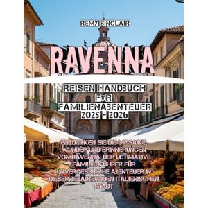 Sinclair, Remy Ravenna Reisen Handbuch für Familienabenteuer 2025 2026 Sinclair, Remy Ravenna Reisen Handbuch für Familienabenteuer 2025 2026
