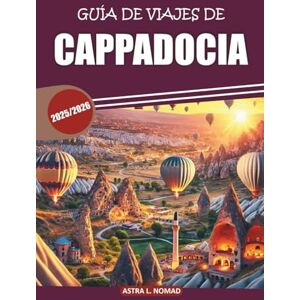 Nomad, Astra L. Guía de viaje de Capadocia 2025: Descubra las maravillas de los paseos en globo, los hoteles cueva, la cultura local y la historia antigua en el corazón de Turquía Nomad, Astra L. Guía de viaje de Capadocia 2025: Descubra las maravillas de los paseos en globo, los hoteles cueva, la cultura local y la historia antigua en el corazón de Turquía