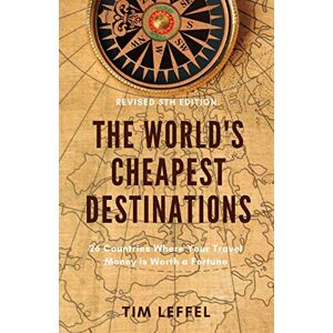 Leffel, Tim The World's Cheapest Destinations: 26 Countries Where Your Travel Money is Worth a Fortune Leffel, Tim The World's Cheapest Destinations: 26 Countries Where Your Travel Money is Worth a Fortune