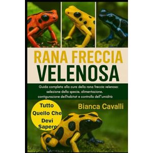 Cavalli, Bianca Rana Freccia Velenosa: Guida completa alla cura della rana freccia velenosa: selezione della specie, alimentazione, riproduzione, configurazione dell'habitat e controllo dell'umidità per principianti Cavalli, Bianca Rana Freccia Velenosa: Guida completa alla cura della rana freccia velenosa: selezione della specie, alimentazione, riproduzione, configurazione dell'habitat e controllo dell'umidità per principianti