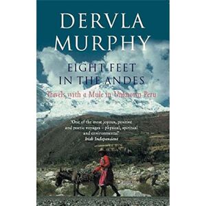 Murphy, Dervla Eight Feet in the Andes: Travels with a Mule in Unknown Peru Murphy, Dervla Eight Feet in the Andes: Travels with a Mule in Unknown Peru