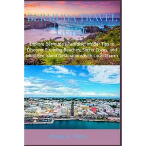 Pena, Paula G. BERMUDA TRAVEL GUIDE: Explore Bermuda’s Paradise: Insider Tips to Discover Stunning Beaches, Secret Coves, and Must-See Island Destinations with Local Charm Pena, Paula G. BERMUDA TRAVEL GUIDE: Explore Bermuda’s Paradise: Insider Tips to Discover Stunning Beaches, Secret Coves, and Must-See Island Destinations with Local Charm