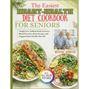 D., Dr. Diane The Easiest Heart-Health Diet Cookbook for Seniors Over 60: Simple Low-Sodium Meals to Lower Blood Pressure, Boost Energy, and Support Heart Health After 60 D., Dr. Diane The Easiest Heart-Health Diet Cookbook for Seniors Over 60: Simple Low-Sodium Meals to Lower Blood Pressure, Boost Energy, and Support Heart Health After 60