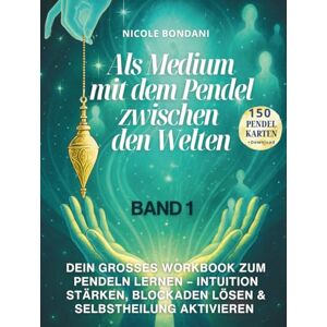 Bondani, Nicole Als Medium mit dem Pendel zwischen den Welten – Band 1: Dein großes Workbook zum Pendeln lernen, Intuition stärken, Blockaden lösen & Selbstheilung aktivieren Bondani, Nicole Als Medium mit dem Pendel zwischen den Welten – Band 1: Dein großes Workbook zum Pendeln lernen, Intuition stärken, Blockaden lösen & Selbstheilung aktivieren