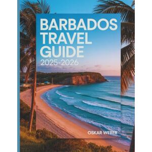 Weber Barbados Travel Guide 2025-2026: Uncover the Best of Barbados, From Coral Reefs to Rum Distilleries Weber Barbados Travel Guide 2025-2026: Uncover the Best of Barbados, From Coral Reefs to Rum Distilleries