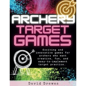 Drewes, David Archery Target Games: Exciting and innovative games for archers who want creative, fun, and easy-to-implement target practice. Drewes, David Archery Target Games: Exciting and innovative games for archers who want creative, fun, and easy-to-implement target practice.