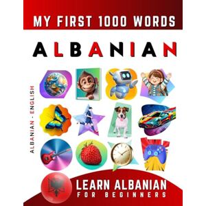 Delarosa, Effie Learn Albanian for Beginners, My First 1000 Words: Bilingual Albanian English Language Learning Book for Kids & Adults Delarosa, Effie Learn Albanian for Beginners, My First 1000 Words: Bilingual Albanian English Language Learning Book for Kids & Adults