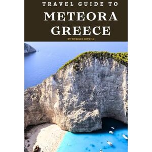 Hinton, Wybikes Travel Guide To Meteora, Greece: Journey Through Time: Exploring Ancient Wonders! (Europe Travel Guides) Hinton, Wybikes Travel Guide To Meteora, Greece: Journey Through Time: Exploring Ancient Wonders! (Europe Travel Guides)