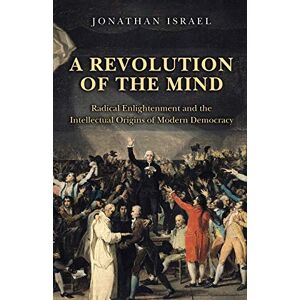 Israel, Jonathan A Revolution of the Mind: Radical Enlightenment and the Intellectual Origins of Modern Democracy Israel, Jonathan A Revolution of the Mind: Radical Enlightenment and the Intellectual Origins of Modern Democracy