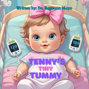 Maya, Dr. Rayeann Tenny's tiny tummy: A baby girl's inspiring story of surviving NEC Maya, Dr. Rayeann Tenny's tiny tummy: A baby girl's inspiring story of surviving NEC