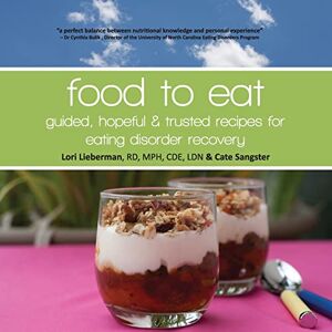 Lieberman, RD, CDE, MPH, LDN, Lori Food to Eat: guided, hopeful and trusted recipes for eating disorder recovery Lieberman, RD, CDE, MPH, LDN, Lori Food to Eat: guided, hopeful and trusted recipes for eating disorder recovery