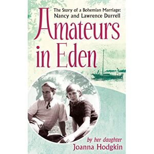 Hodgkin, Joanna Amateurs In Eden: The Story of a Bohemian Marriage: Nancy and Lawrence Durrell Hodgkin, Joanna Amateurs In Eden: The Story of a Bohemian Marriage: Nancy and Lawrence Durrell