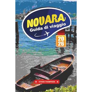 THOMPSON, ETHAN GUIDA DI VIAGGIO NOVARA 2026: Scopri la gemma sottovalutata del Piemonte con piazze storiche, cucina locale, regione vinicola, arte e autentici consigli di viaggio THOMPSON, ETHAN GUIDA DI VIAGGIO NOVARA 2026: Scopri la gemma sottovalutata del Piemonte con piazze storiche, cucina locale, regione vinicola, arte e autentici consigli di viaggio