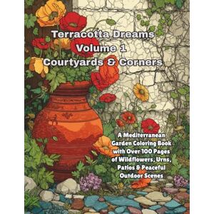 Daydreamer, Sunshine Terracotta Dreams – Volume I: Courtyards & Corners: A Mediterranean Garden Coloring Book with Over 100 Pages of Wildflowers, Urns, Patios & Peaceful Outdoor Scenes Daydreamer, Sunshine Terracotta Dreams – Volume I: Courtyards & Corners: A Mediterranean Garden Coloring Book with Over 100 Pages of Wildflowers, Urns, Patios & Peaceful Outdoor Scenes
