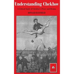Rayfield, Donald Understanding Chekhov: A Critical Study of Chekhov's Prose and Drama (Critical Studies in Russian Literature S.) Rayfield, Donald Understanding Chekhov: A Critical Study of Chekhov's Prose and Drama (Critical Studies in Russian Literature S.)