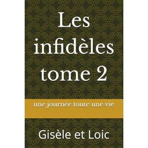 toute une vie, une journée Les infidèles tome 2: Gisèle et Loic toute une vie, une journée Les infidèles tome 2: Gisèle et Loic