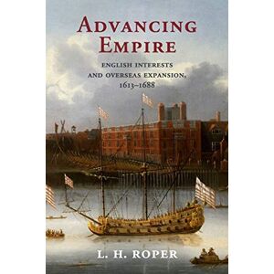 Roper, L. H. Advancing Empire: English Interests and Overseas Expansion, 1613–1688 Roper, L. H. Advancing Empire: English Interests and Overseas Expansion, 1613–1688