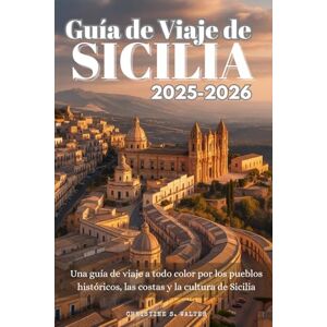 Walter, Christine S. Guía de Viaje de Sicilia 2025-2026: Una guía de viaje a todo color por los pueblos históricos, las costas y la cultura de Sicilia Walter, Christine S. Guía de Viaje de Sicilia 2025-2026: Una guía de viaje a todo color por los pueblos históricos, las costas y la cultura de Sicilia