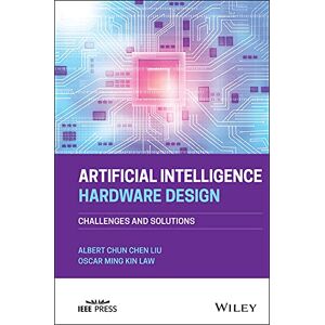 Wiley-IEEE Press Artificial Intelligence Hardware Design: Challenges and Solutions Wiley-IEEE Press Artificial Intelligence Hardware Design: Challenges and Solutions