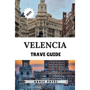 Patel, Abbie VALENCIA TRAVEL GUIDE 2025: Explore Spain’s Mediterranean Gem with Local Tips, Hidden Gems & Unforgettable Day Trips Patel, Abbie VALENCIA TRAVEL GUIDE 2025: Explore Spain’s Mediterranean Gem with Local Tips, Hidden Gems & Unforgettable Day Trips
