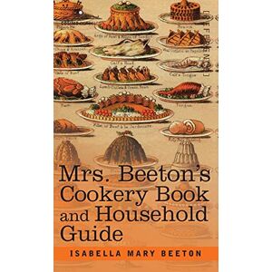 Beeton, Isabella Mary Mrs. Beeton's Cookery Book and Household Guide Beeton, Isabella Mary Mrs. Beeton's Cookery Book and Household Guide