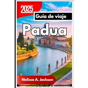 Jackson Padua Guía de viaje 2025: Ciudad de santos, eruditos y spritz Jackson Padua Guía de viaje 2025: Ciudad de santos, eruditos y spritz
