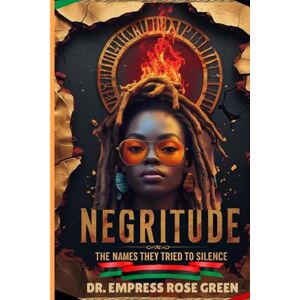 Green, Dr. Empress Rose Negritude: the Names They Tried to Silence Green, Dr. Empress Rose Negritude: the Names They Tried to Silence