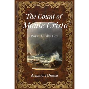 Dumas, Alexandre The Count of Monte Cristo (Annotated) – Part 1: The Fallen Hero: The Epic Historical Adventure Classic by Alexandre Dumas Dumas, Alexandre The Count of Monte Cristo (Annotated) – Part 1: The Fallen Hero: The Epic Historical Adventure Classic by Alexandre Dumas