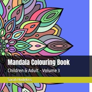 Hodgkiss, Mrs Sarah Mandala Colouring Book: Children & Adult Volume 3 Hodgkiss, Mrs Sarah Mandala Colouring Book: Children & Adult Volume 3