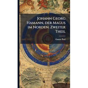 Poel, Gustav Johann Georg Hamann, der Magus im Norden. Zweiter Theil Poel, Gustav Johann Georg Hamann, der Magus im Norden. Zweiter Theil