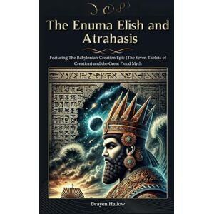 Hallow, Drayen The Enuma Elish and Atrahasis: Featuring The Babylonian Creation Epic (The Seven Tablets of Creation) and the Great Flood Myth (The Ancient Mesopotamian Mythos Collection) Hallow, Drayen The Enuma Elish and Atrahasis: Featuring The Babylonian Creation Epic (The Seven Tablets of Creation) and the Great Flood Myth (The Ancient Mesopotamian Mythos Collection)