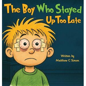 Simon, Matthew C The Boy Who Stayed Up Too Late Simon, Matthew C The Boy Who Stayed Up Too Late