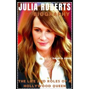 COOK, DAVID G. JULIA ROBERTS BIOGRAPHY: THE LIFE AND ROLES OF A HOLLYWOOD QUEEN COOK, DAVID G. JULIA ROBERTS BIOGRAPHY: THE LIFE AND ROLES OF A HOLLYWOOD QUEEN