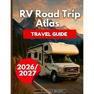 Mateo, Sally RV Road Trip Atlas Travel Guide 2026/2027: Drive America with Regional Maps, Legendary Highways, Park Guides, Safety Tips, Real Campground Options, Park Reservations & Step-By-Step Planning Mateo, Sally RV Road Trip Atlas Travel Guide 2026/2027: Drive America with Regional Maps, Legendary Highways, Park Guides, Safety Tips, Real Campground Options, Park Reservations & Step-By-Step Planning