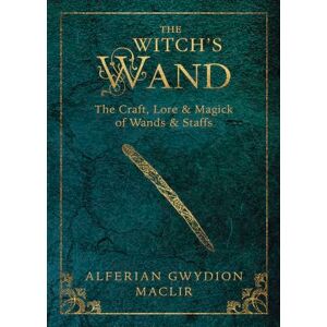 Maclir, Alferian Gwydion The Witch's Wand: The Craft, Lore, and Magick of Wands & Staffs: 2 (The Witch's Tools Series) Maclir, Alferian Gwydion The Witch's Wand: The Craft, Lore, and Magick of Wands & Staffs: 2 (The Witch's Tools Series)