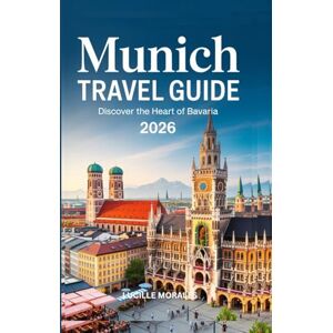 Morales, Lucille Munich Travel Guide 2026: Discover The Heart of Bavaria (wanderlust woven: Tales of Timeless Journeys) Morales, Lucille Munich Travel Guide 2026: Discover The Heart of Bavaria (wanderlust woven: Tales of Timeless Journeys)