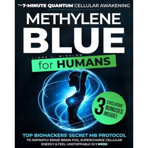 J. Winslow, Liora Methylene Blue for Humans: The 7-Minute Quantum Cellular Awakening. Top Biohackers' secret MB Protocol to Instantly Erase Brain Fog, Supercharge Cellular Energy & Feel Unstoppable in 1 Week. J. Winslow, Liora Methylene Blue for Humans: The 7-Minute Quantum Cellular Awakening. Top Biohackers' secret MB Protocol to Instantly Erase Brain Fog, Supercharge Cellular Energy & Feel Unstoppable in 1 Week.