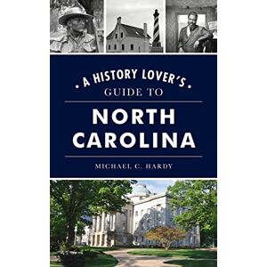 Hardy, Michael C History Lover's Guide to North Carolina Hardy, Michael C History Lover's Guide to North Carolina
