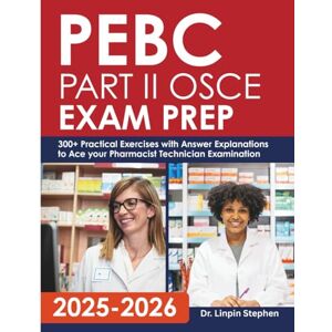 Stephen, Dr. Linpin PEBC Part II OSCE Exam Prep: 300+ Practical Exercises with Answer Explanations to Ace your Pharmacist Technician Examination Stephen, Dr. Linpin PEBC Part II OSCE Exam Prep: 300+ Practical Exercises with Answer Explanations to Ace your Pharmacist Technician Examination