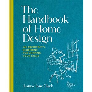 Clark, Laura Jane The Handbook of Home Design: An Architect’s Blueprint for Shaping your Home Clark, Laura Jane The Handbook of Home Design: An Architect’s Blueprint for Shaping your Home