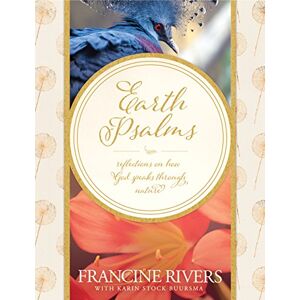 Francine Rivers Earth Psalms: Reflections on How God Speaks Through Nature Francine Rivers Earth Psalms: Reflections on How God Speaks Through Nature