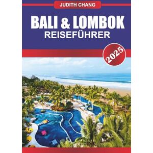 Chang, Judith BALI & LOMBOK REISEFÜHRER 2025: Erkunden Sie Reisterrassen, Vulkanpfade, Küstentempel und lokale Märkte in der indonesischen Inselprovinz Chang, Judith BALI & LOMBOK REISEFÜHRER 2025: Erkunden Sie Reisterrassen, Vulkanpfade, Küstentempel und lokale Märkte in der indonesischen Inselprovinz