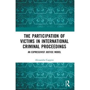 Routledge The Participation of Victims in International Criminal Proceedings: An Expressivist Justice Model Routledge The Participation of Victims in International Criminal Proceedings: An Expressivist Justice Model