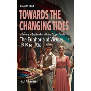 Leverell, Paul A Towards the Changing Tides: The Euphoria of Victory 1919 –1936 (The Cooper Family Saga) Leverell, Paul A Towards the Changing Tides: The Euphoria of Victory 1919 –1936 (The Cooper Family Saga)