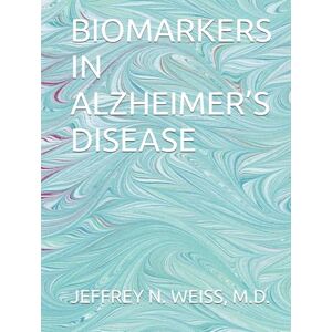 WEISS MD, JEFFREY NEILL BIOMARKERS IN ALZHEIMER’S DISEASE WEISS MD, JEFFREY NEILL BIOMARKERS IN ALZHEIMER’S DISEASE
